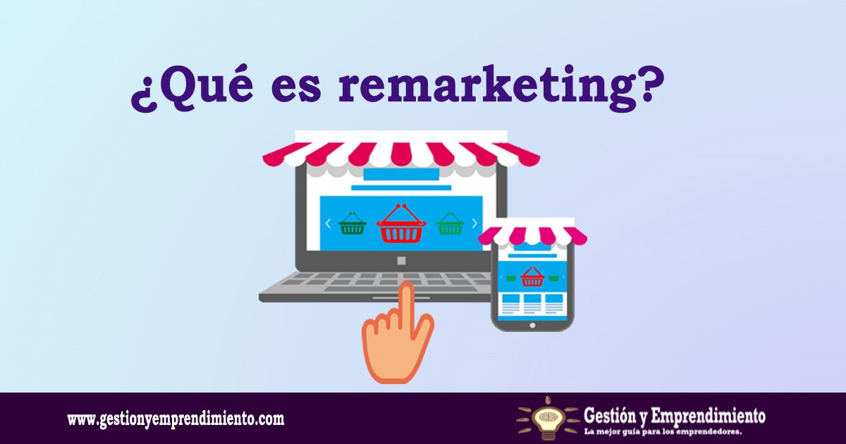 ¿qué Es El Remarketing Y Cómo Funciona Gestión Y Emprendimiento