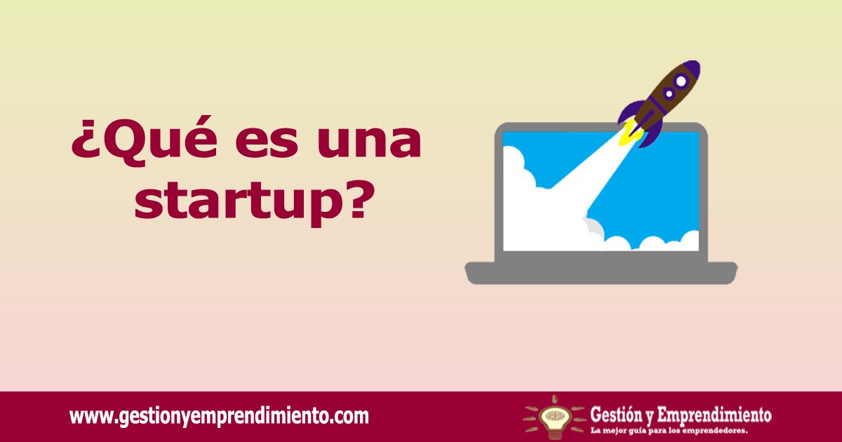 ¿qué Es Una Startup Definición Y Características Gestión Y